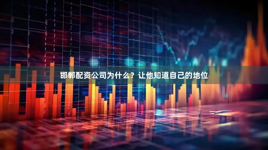 邯郸配资公司为什么？让他知道自己的地位