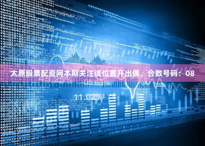 太原股票配资网本期关注该位置开出偶、合数号码：08