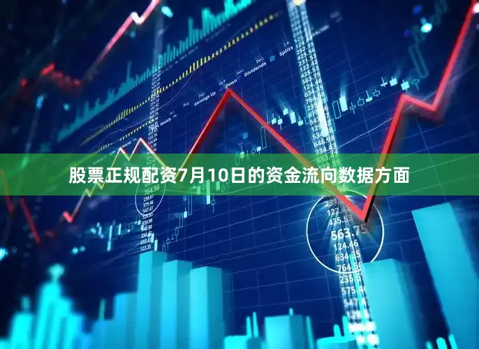 股票正规配资7月10日的资金流向数据方面