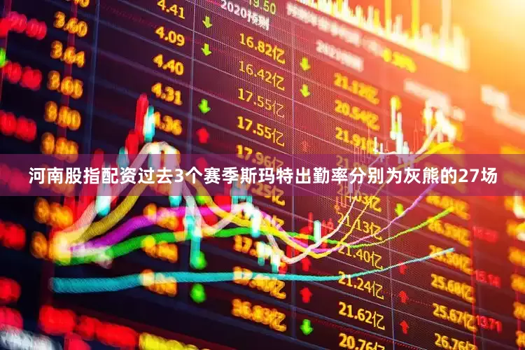 河南股指配资过去3个赛季斯玛特出勤率分别为灰熊的27场