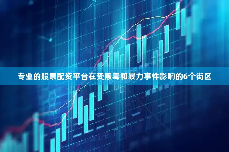 专业的股票配资平台在受贩毒和暴力事件影响的6个街区