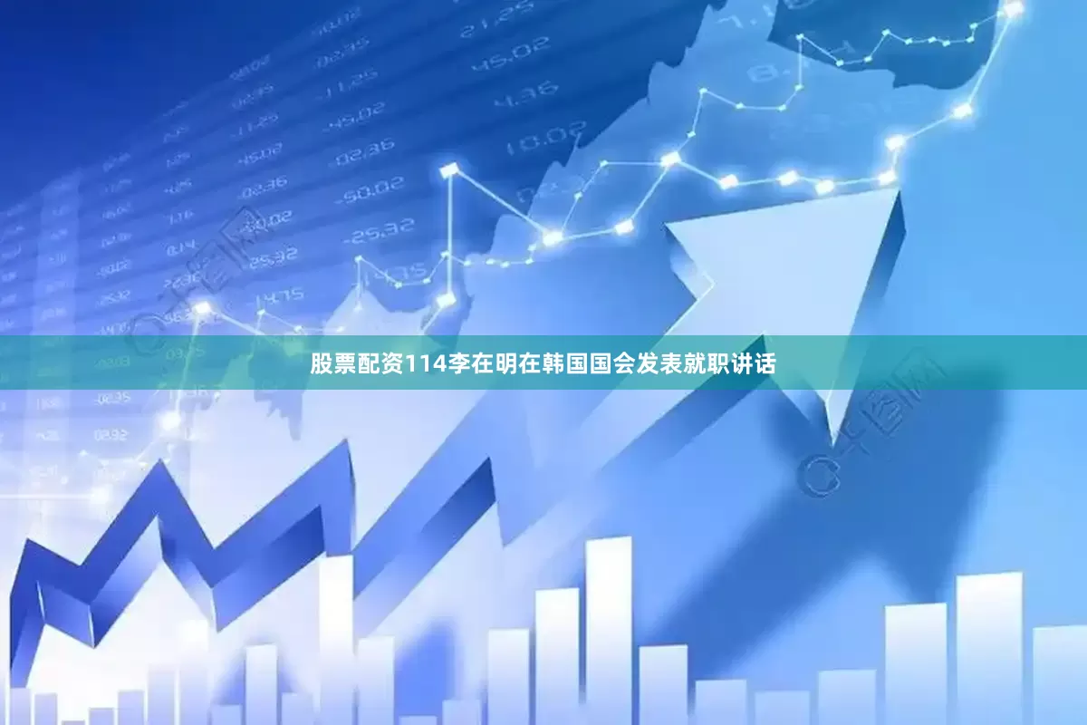 股票配资114李在明在韩国国会发表就职讲话