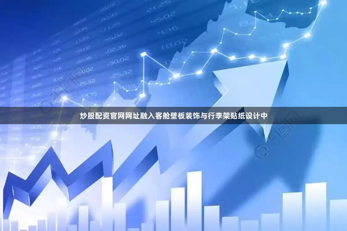 炒股配资官网网址融入客舱壁板装饰与行李架贴纸设计中