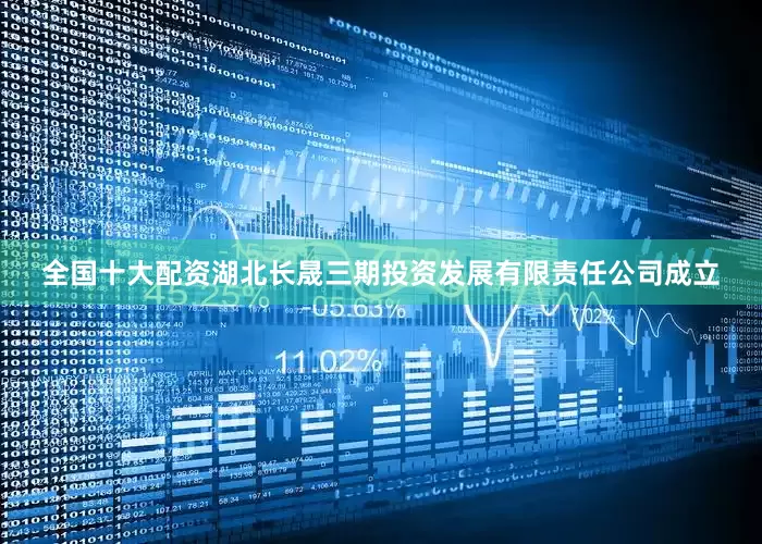 全国十大配资湖北长晟三期投资发展有限责任公司成立