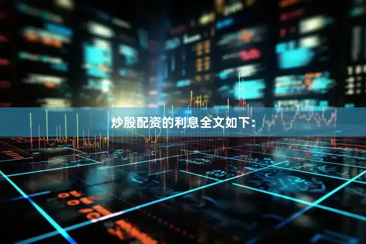 炒股配资的利息全文如下：