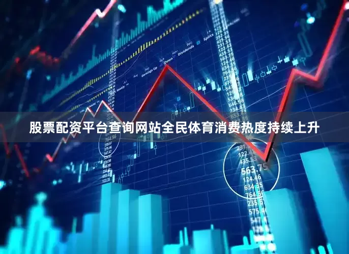 股票配资平台查询网站全民体育消费热度持续上升