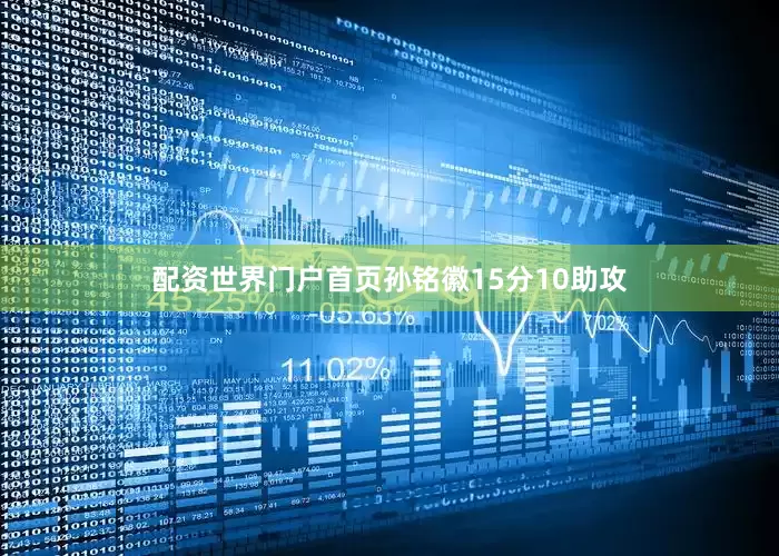 配资世界门户首页孙铭徽15分10助攻