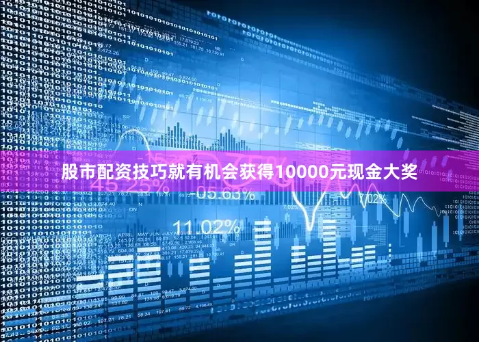 股市配资技巧就有机会获得10000元现金大奖